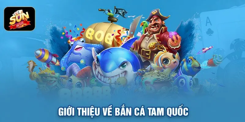 Bắn cá Tam Quốc là gì?