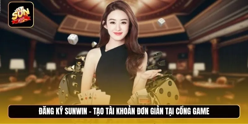 Đăng ký Sunwin - Tạo tài khoản đơn giản tại cổng game