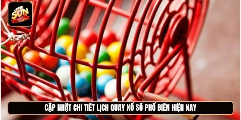 Cập nhật chi tiết lịch quay xổ số phổ biến hiện nay